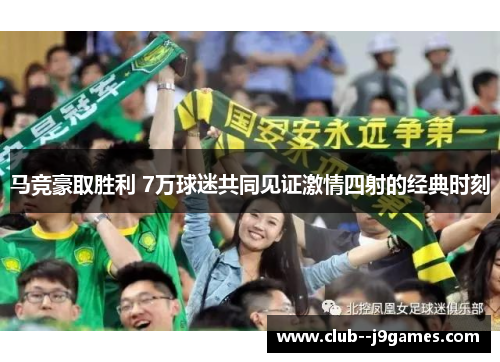 马竞豪取胜利 7万球迷共同见证激情四射的经典时刻