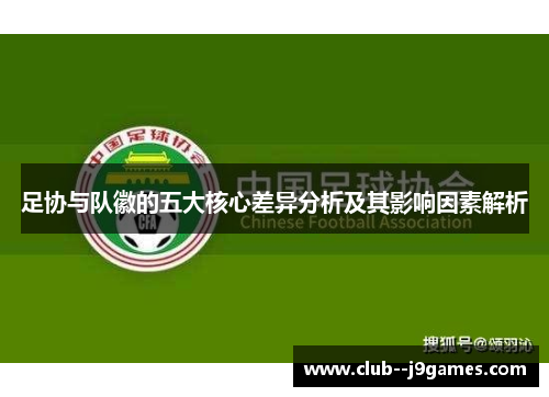 足协与队徽的五大核心差异分析及其影响因素解析