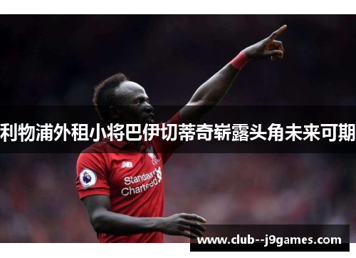 利物浦外租小将巴伊切蒂奇崭露头角未来可期