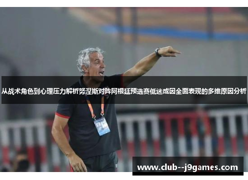 从战术角色到心理压力解析努涅斯对阵阿根廷预选赛低迷成因全面表现的多维原因分析